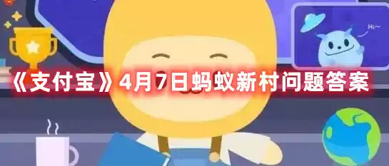 支付宝4月7日蚂蚁新村问题答案 4月7日蚂蚁新村问题答案