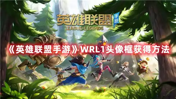 英雄联盟手游WRL1纪念头像框怎么得 WRL1头像框获得方法