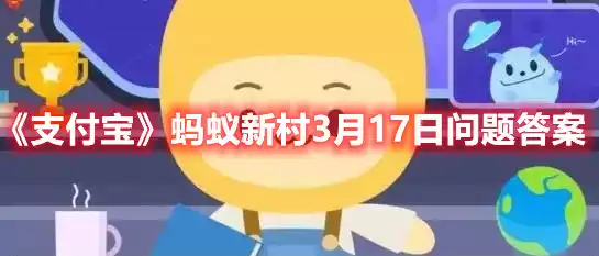 支付宝蚂蚁新村3月17日问题答案 蚂蚁新村3月17日问题答案