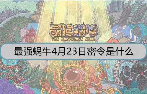 最强蜗牛4月23日密令是什么